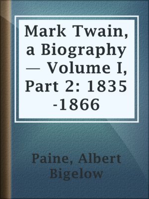 cover image of Mark Twain, a Biography — Volume I, Part 2: 1835-1866